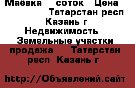 Маёвка 20 соток › Цена ­ 2 300 000 - Татарстан респ., Казань г. Недвижимость » Земельные участки продажа   . Татарстан респ.,Казань г.